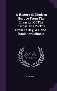 A History Of Modern Europe From The Invasion Barbarians To Present Day, Hand-book For Schools