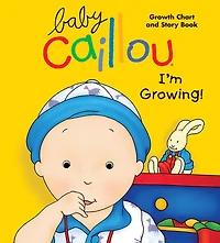 Baby Caillou, I'm Growing!: Growth Chart And Story Book