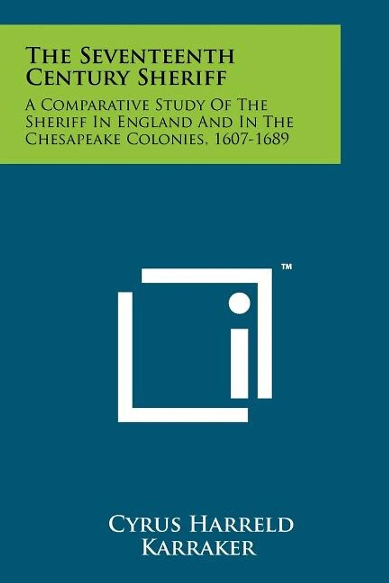 The Seventeenth Century Sheriff: A Comparative Study Of The Sheriff In England And In The Chesapeake Colonies, 1607-1689