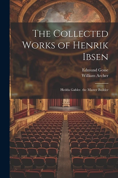 The Collected Works of Henrik Ibsen: Hedda Gabler. the Master Builder
