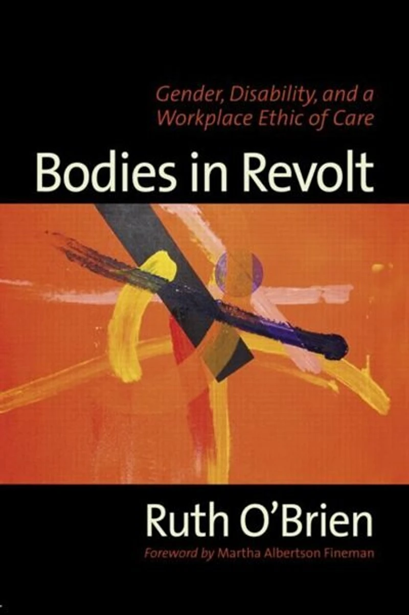 Bodies Revolt: Gender, Disability, and a Workplace Ethic of Care