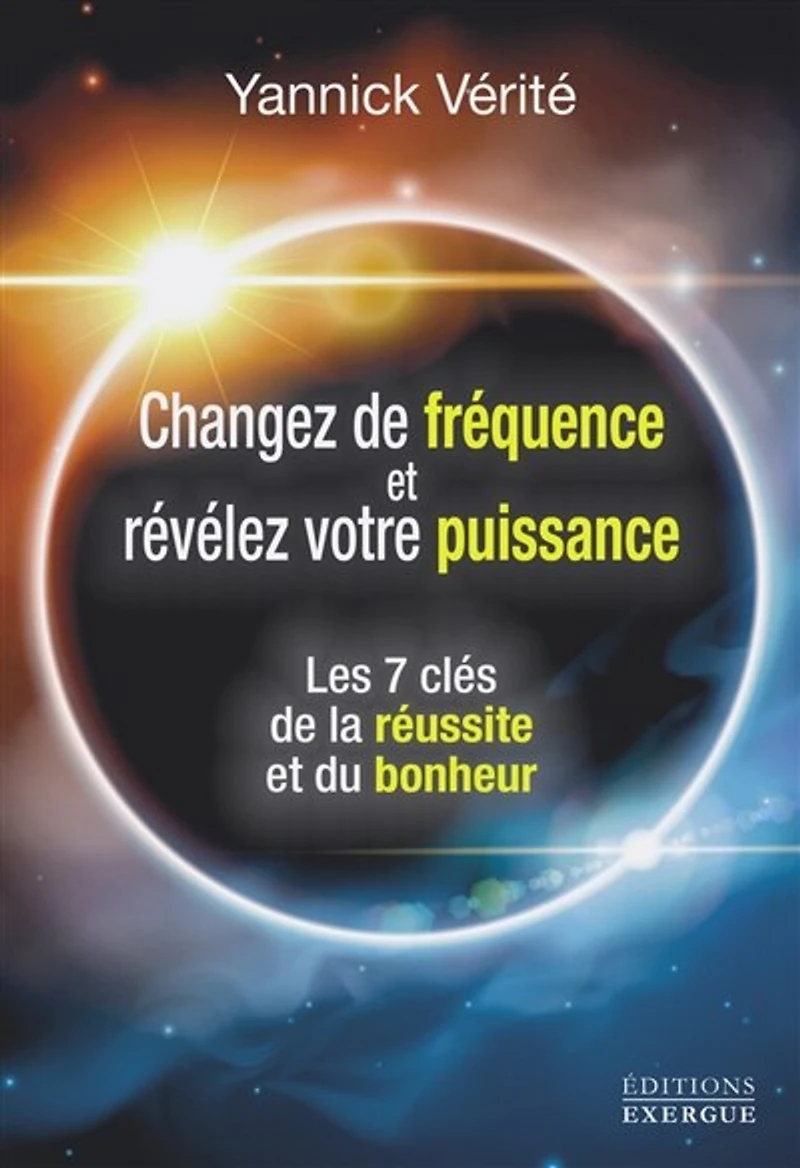 Changez de fréquence et révélez votre puissance: les 7 clés la réussite du bonheur