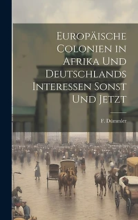 Europäische Colonien in Afrika und Deutschlands Interessen Sonst und Jetzt