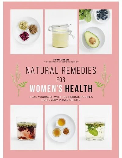Natural Remedies for Women's Health: Heal Yourself with 100 Recipes for Every Phase of Your Life