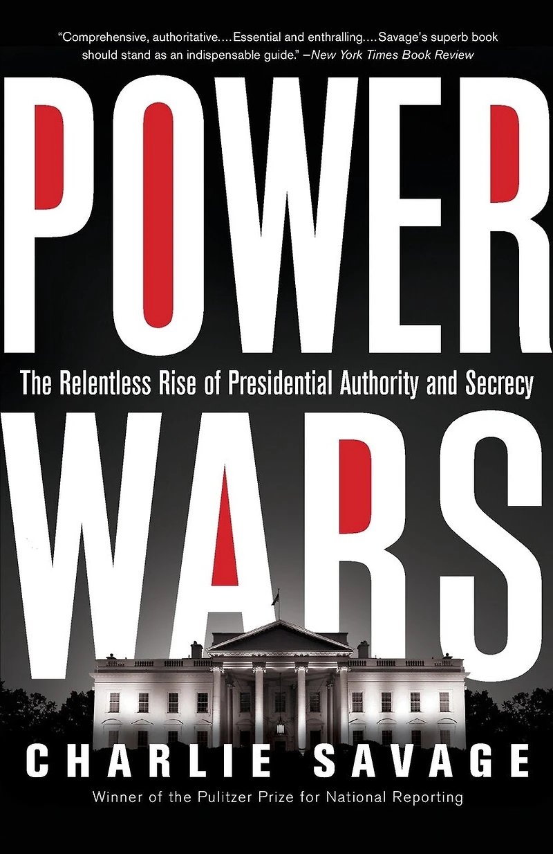 Power Wars: The Relentless Rise Of Presidential Authority And Secrecy