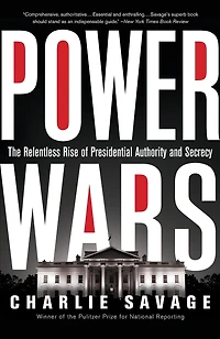 Power Wars: The Relentless Rise Of Presidential Authority And Secrecy