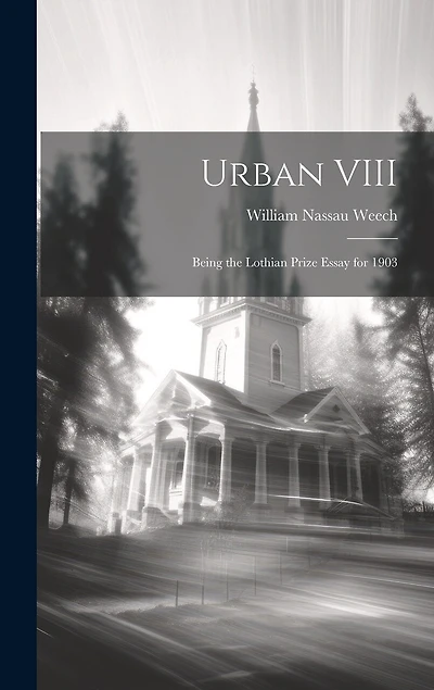 Urban VIII: Being the Lothian Prize Essay for 1903