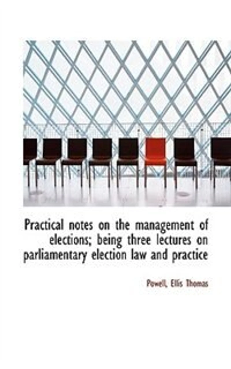 Practical notes on the management of elections; being three lectures parliamentary election law a - Scholar's Choice Edition