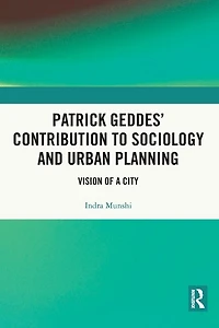 Patrick Geddes' Contribution to Sociology and Urban Planning: Vision of A City