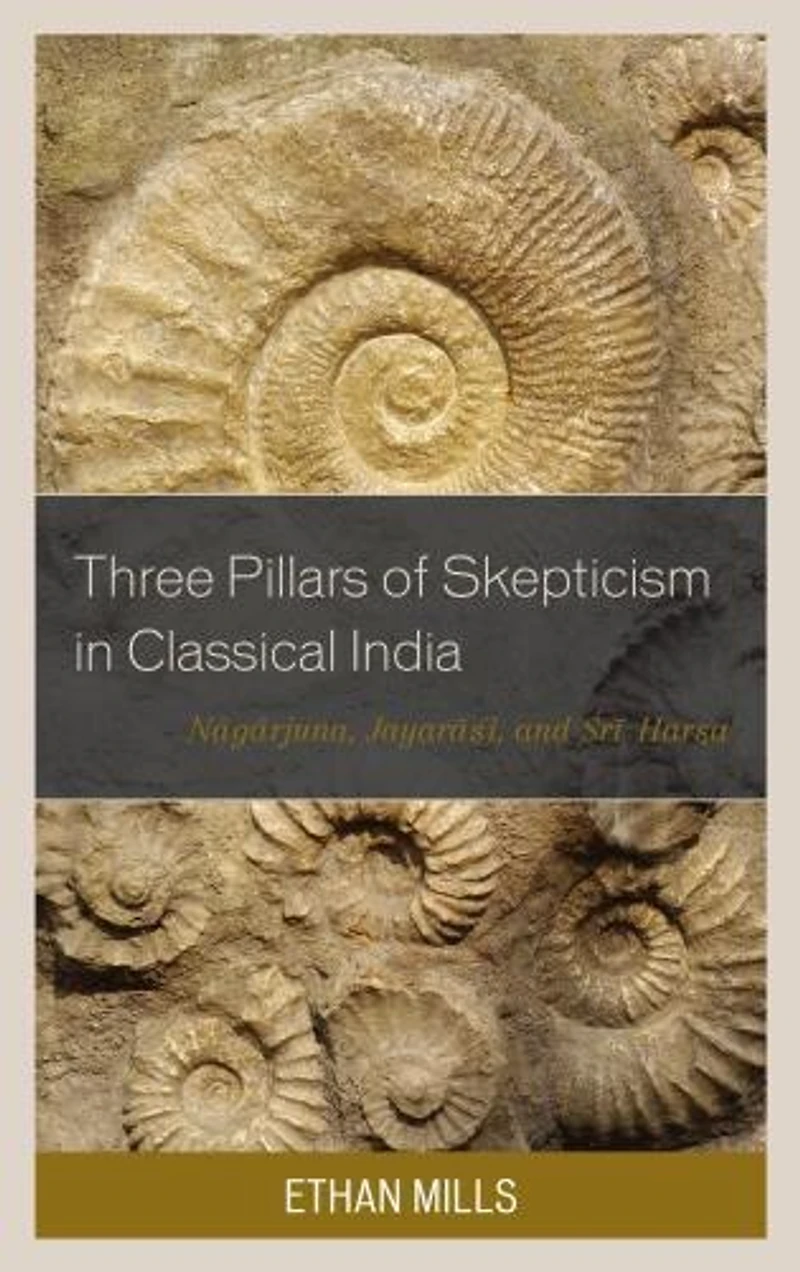 Three Pillars of Skepticism Classical India: Nagarjuna, Jayarasi, and Sri Harsa