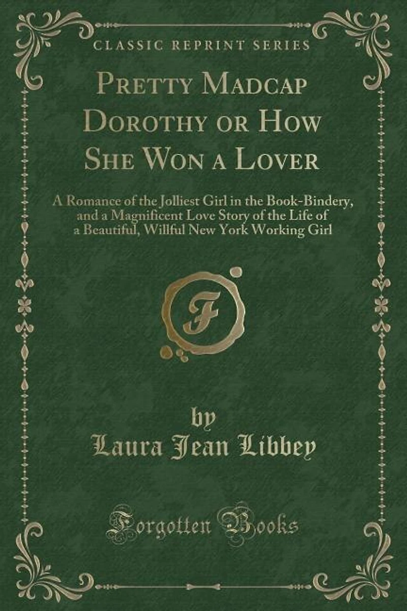 Pretty Madcap Dorothy or How She Won a Lover: Romance of the Jolliest Girl Book-Bindery, and Magnificent Love Story Life B
