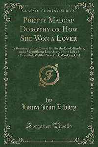 Pretty Madcap Dorothy or How She Won a Lover: Romance of the Jolliest Girl Book-Bindery, and Magnificent Love Story Life B