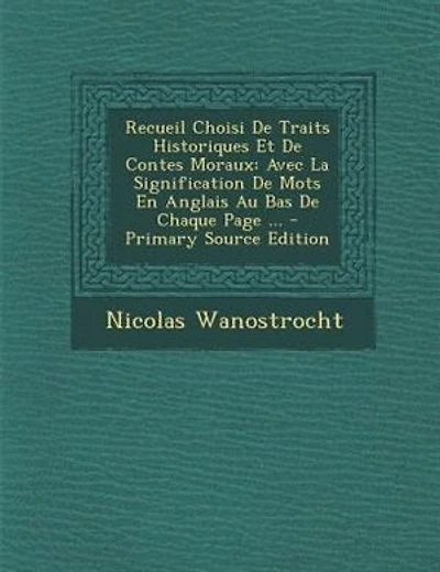 Recueil Choisi De Traits Historiques Et De Contes Moraux: Avec La Signification De Mots En Anglais Au Bas De Chaque Page ... - Primary Source Edition