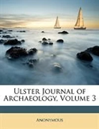 Ulster Journal of Archæology, Vol. 3 (Classic Reprint)