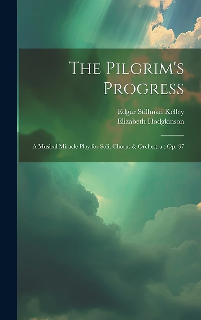 The Pilgrim's Progress: A Musical Miracle Play for Soli, Chorus & Orchestra: Op. 37