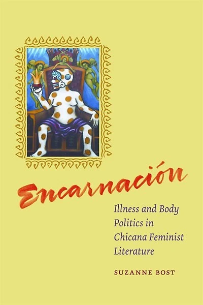 Encarnacion: Illness and Body Politics Chicana Feminist Literature