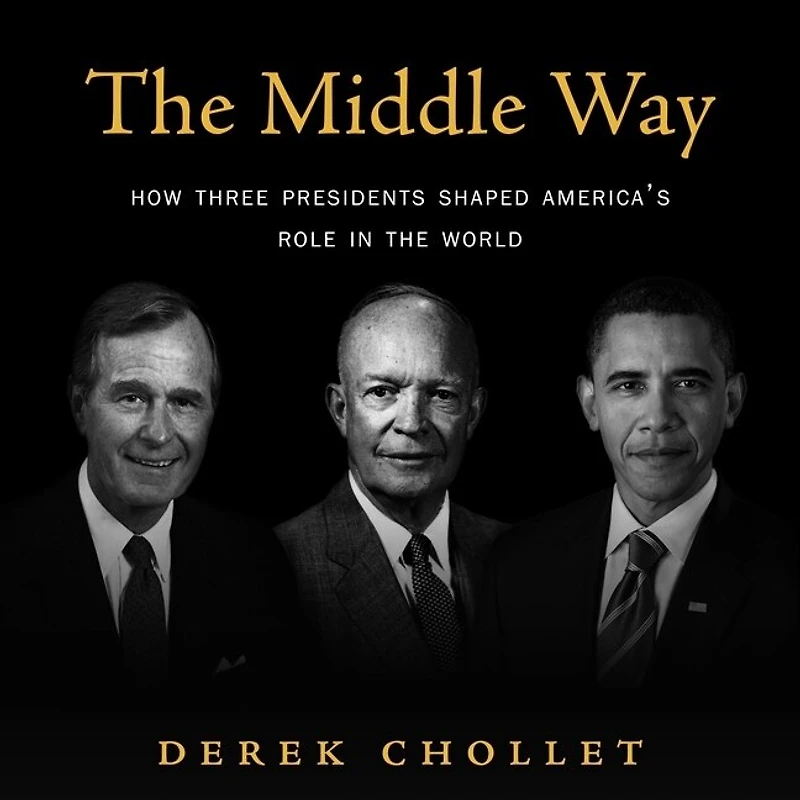 the Middle Way: How Three Presidents Shaped America’s Role World