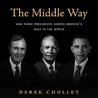 the Middle Way: How Three Presidents Shaped America’s Role World