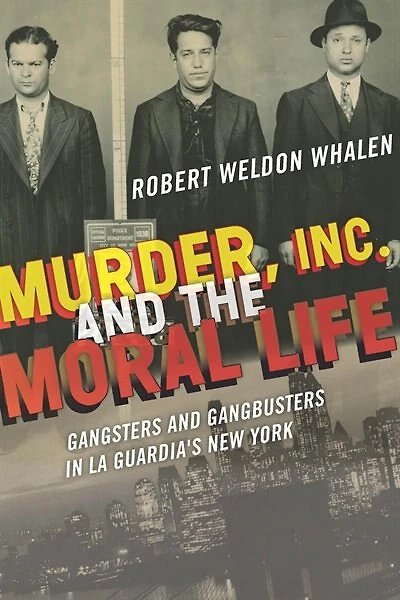 Murder, Inc., and the Moral Life: Gangsters Gangbusters La Guardia's New York