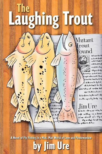 The Laughing Trout: A Novel of Fly Fishing in a Mad, Mad World of Love and Pandemonium.