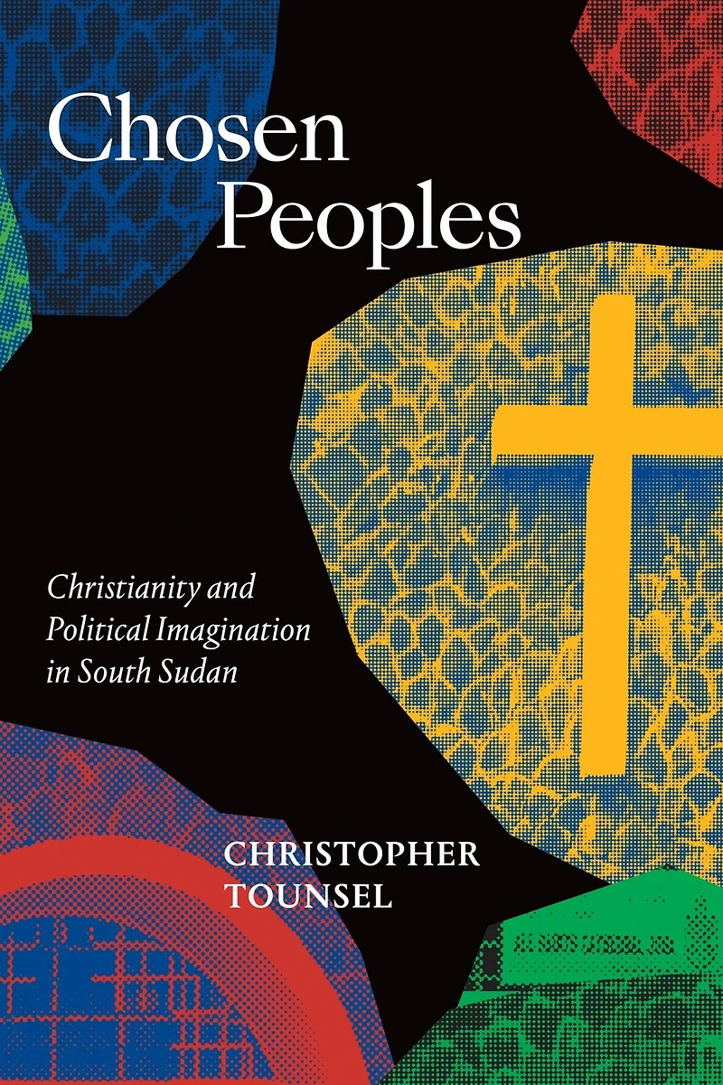 Chosen Peoples: Christianity and Political Imagination South Sudan