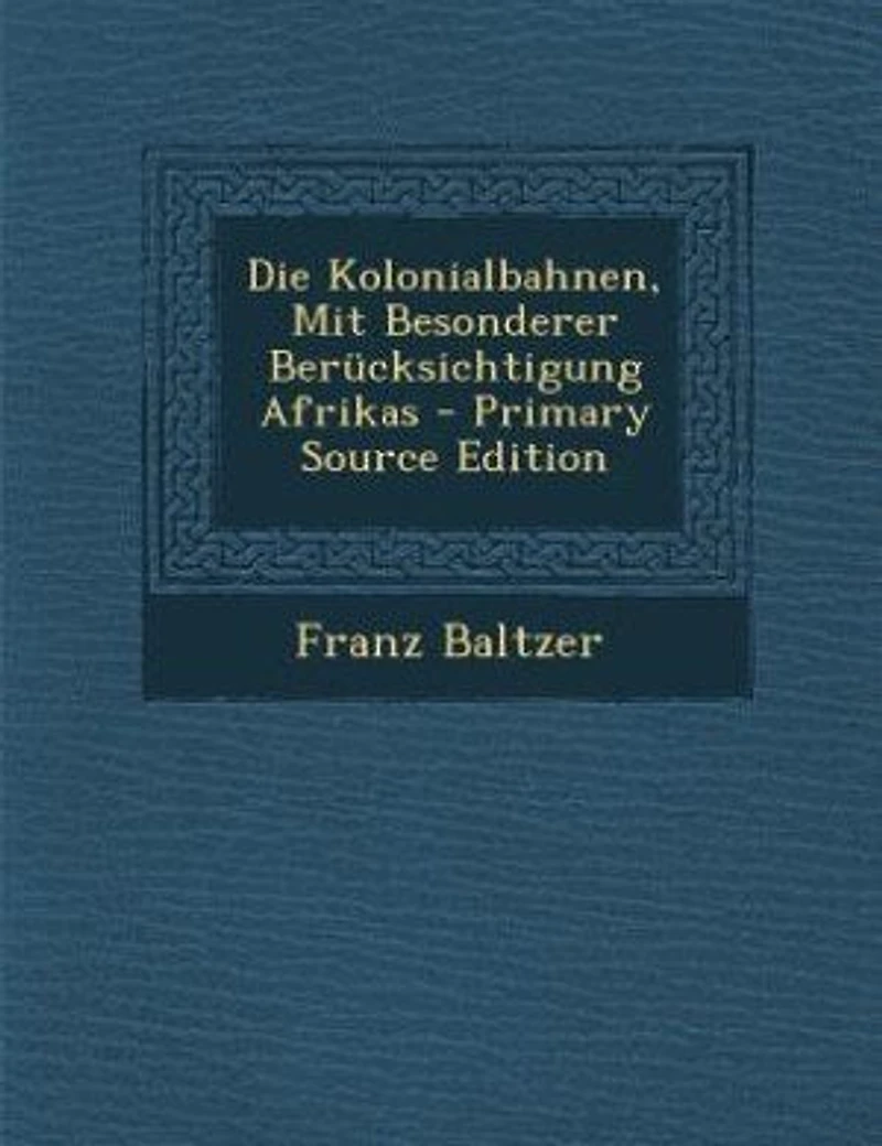Die Kolonialbahnen, Mit Besonderer Berücksichtigung Afrikas - Primary Source Edition