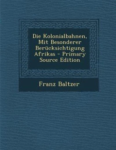 Die Kolonialbahnen, Mit Besonderer Berücksichtigung Afrikas - Primary Source Edition