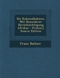 Die Kolonialbahnen, Mit Besonderer Berücksichtigung Afrikas - Primary Source Edition