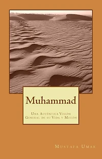 Muhammad: Una Auténtica Visión General de su Vida y Misión