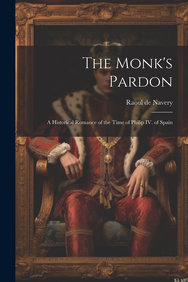 The Monk's Pardon: A Historical Romance of the Time of Philip IV. of Spain
