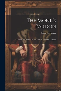 The Monk's Pardon: A Historical Romance of the Time of Philip IV. of Spain