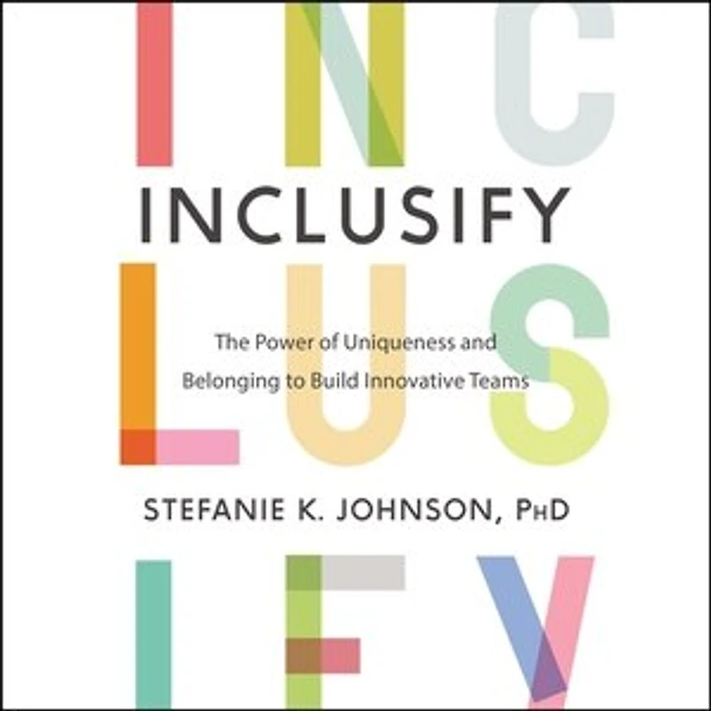 Inclusify: The Power of Uniqueness and Belonging to Build Innovative Teams