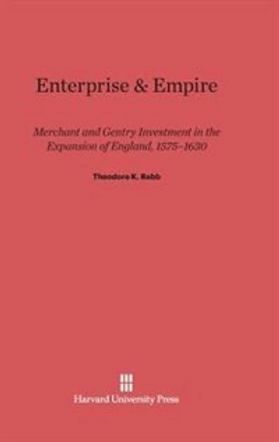 Enterprise and Empire: Merchant and Gentry Investment in the Expansion of England, 1575-1630