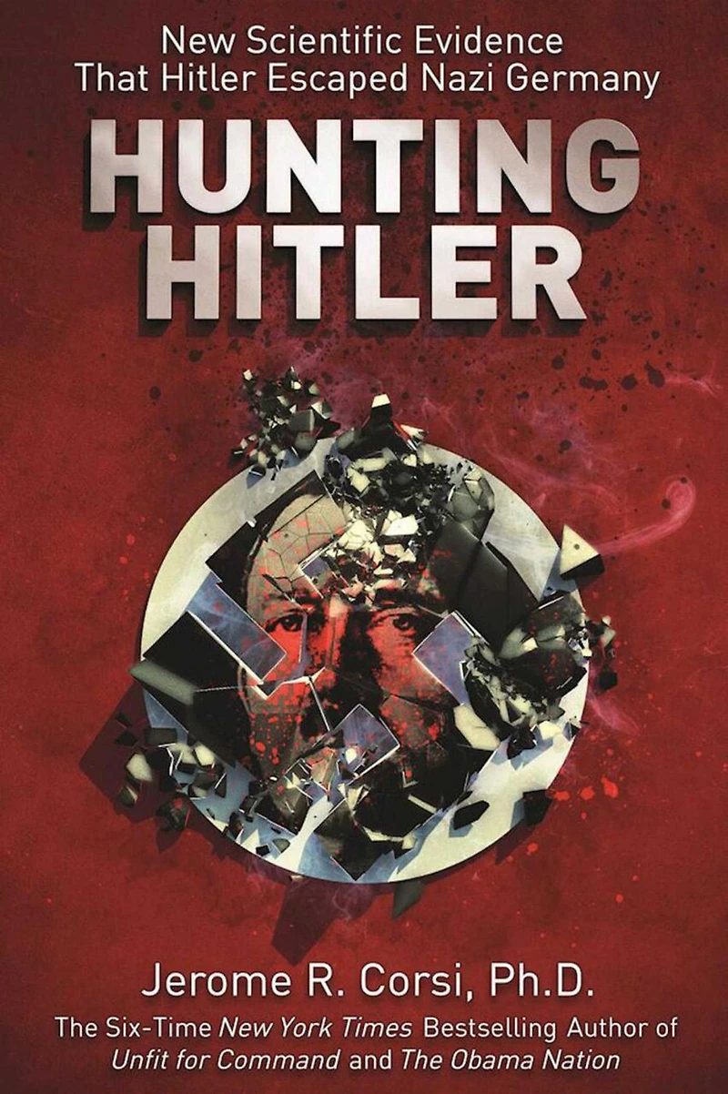 Hunting Hitler: New Scientific Evidence that Hitler Escaped Nazi Germany
