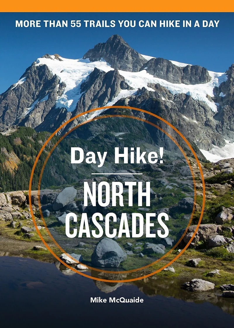Day Hike! North Cascades, 4th Edition: More Than 55 Washington State Trails You Can Hike In A Day