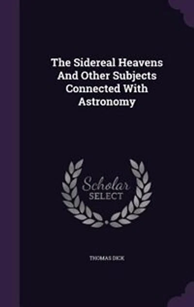 The Sidereal Heavens And Other Subjects Connected With Astronomy