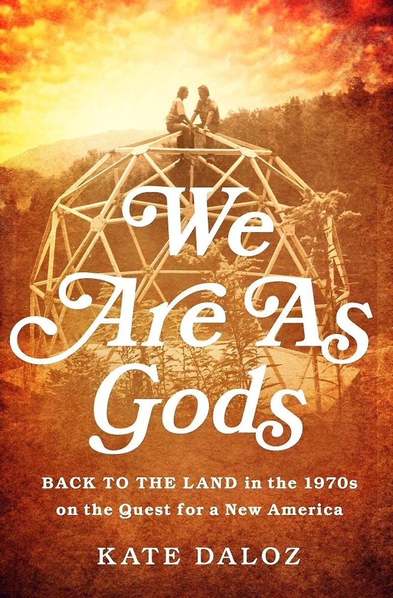 We Are As Gods: Back to the Land 1970s on Quest for a New America