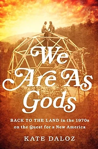 We Are As Gods: Back to the Land 1970s on Quest for a New America