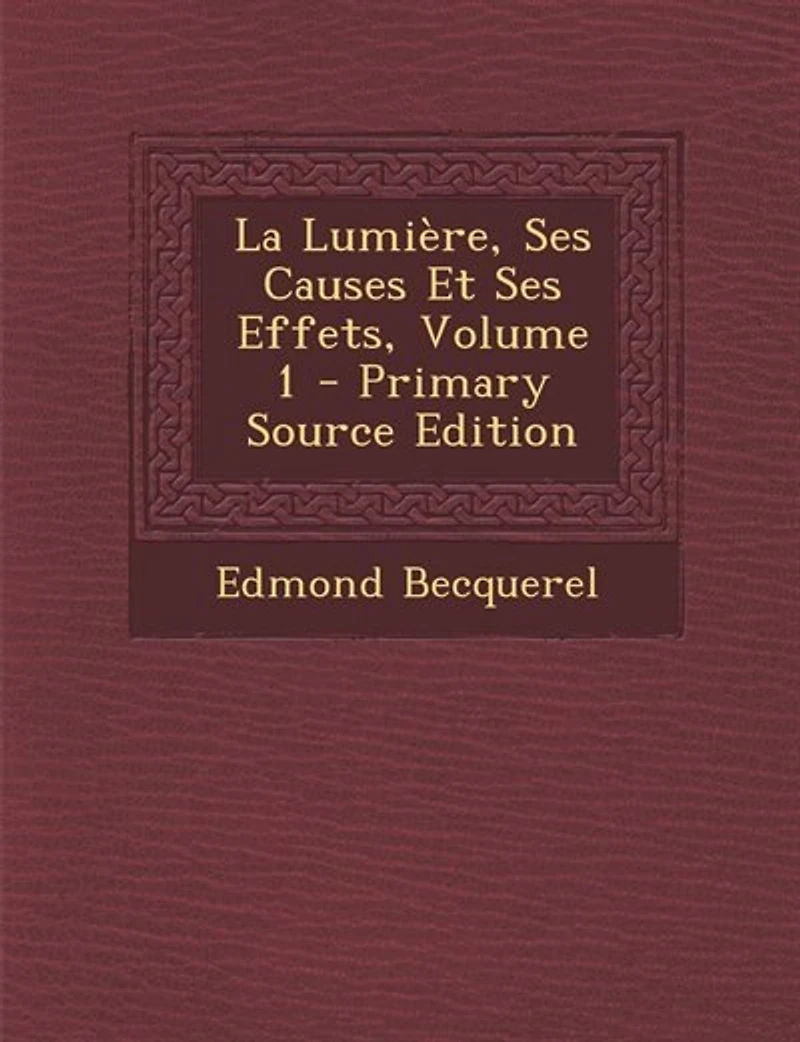 La Lumière, Ses Causes Et Effets; Volume 1