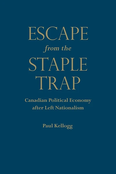 Escape from the Staple Trap: Canadian Political Economy after Left Nationalism