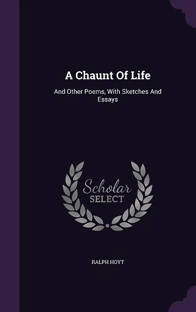 A Chaunt Of Life: And Other Poems, With Sketches Essays