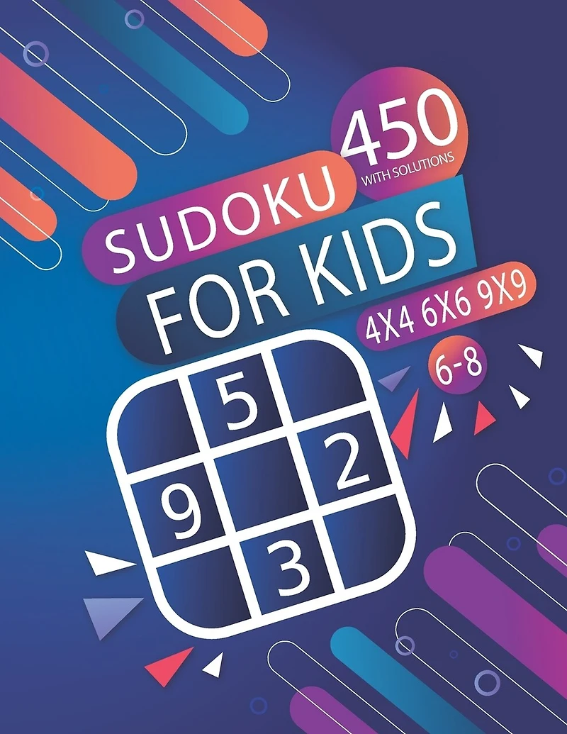 450 Sudoku For Kids -8 WITH SOLUTIONS- 4X4 - 6X6 - 9X9: Sudoku Puzzle Books For kids Age -8 - 450 Easy Puzzles
