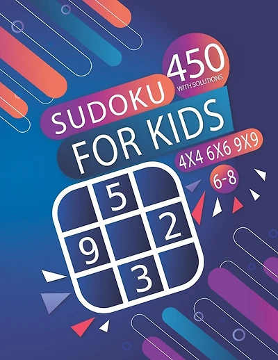 450 Sudoku For Kids -8 WITH SOLUTIONS- 4X4 - 6X6 - 9X9: Sudoku Puzzle Books For kids Age -8 - 450 Easy Puzzles