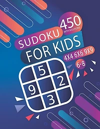 450 Sudoku For Kids -8 WITH SOLUTIONS- 4X4 - 6X6 - 9X9: Sudoku Puzzle Books For kids Age -8 - 450 Easy Puzzles