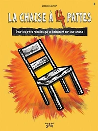 LA CHAISE À 4 PATTES T01: Pour les p'tits rebelles qui se balancent sur leur chaise !
