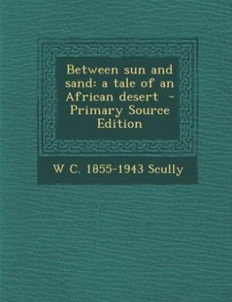 Between Sun and Sand: A Tale of an African Desert (Classic Reprint)