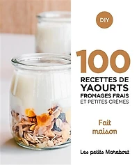 100 recettes de yaourts, fromages frais et petites crèmes: fait maison