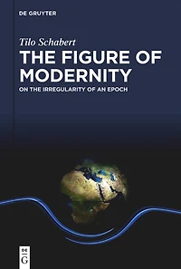The Figure of Modernity: On the Irregularity of an Epoch