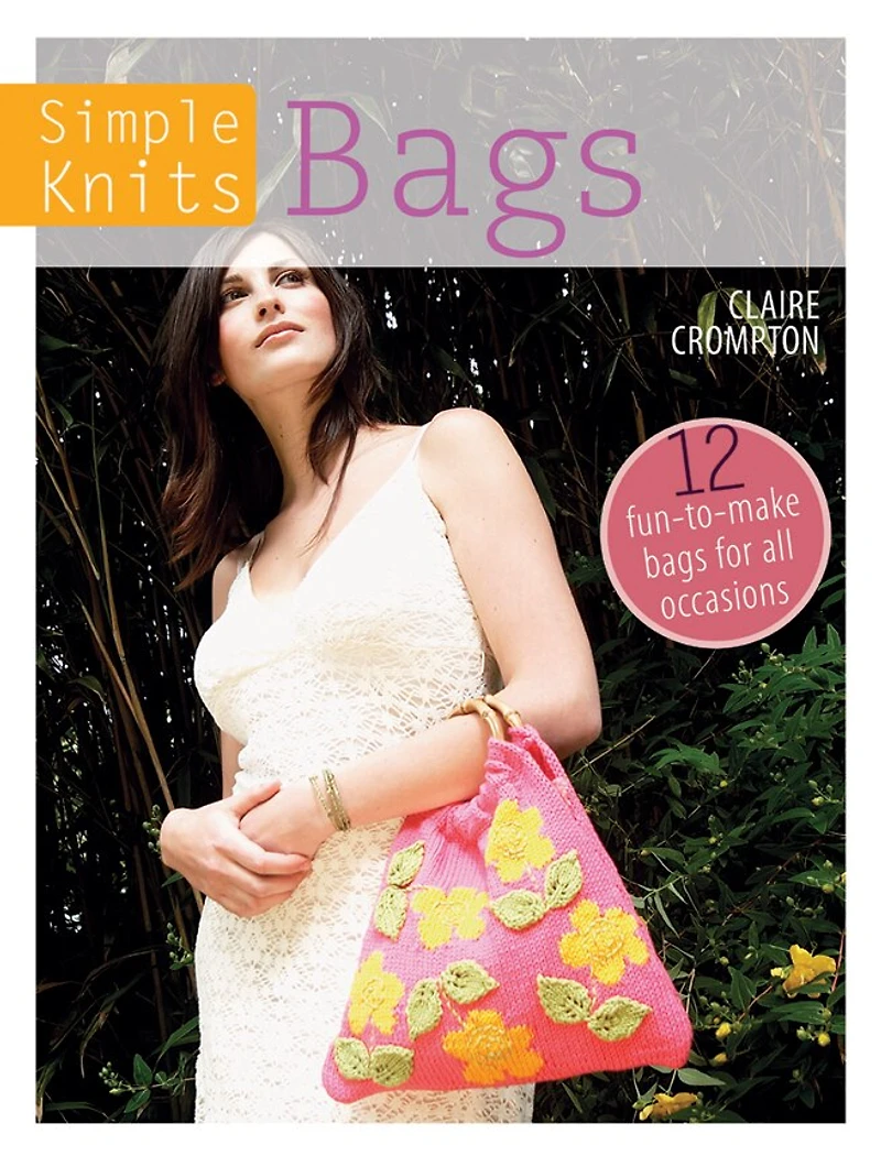 Simple Knits Bags: 12 Fun-to-make Bags For All Occasions