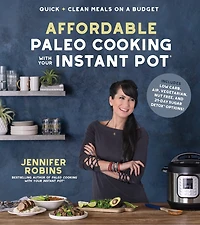 AFFORDABLE PALEO CKNG WITH YOUR INSTANT: Quick + Clean Meals On A Budget